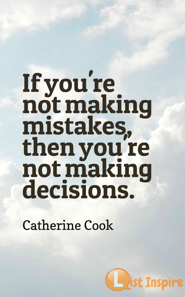 If you're not making mistakes, then you're not making decisions. Catherine Cook